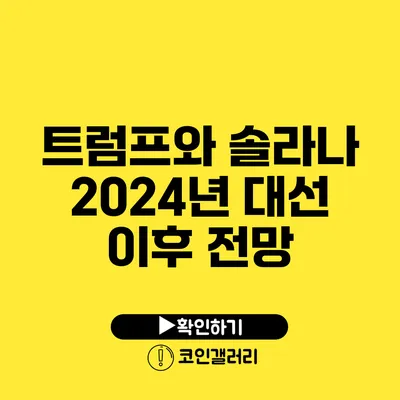 트럼프와 솔라나: 2024년 대선 이후 전망