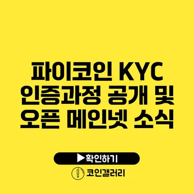 파이코인 KYC 인증과정 공개 및 오픈 메인넷 소식