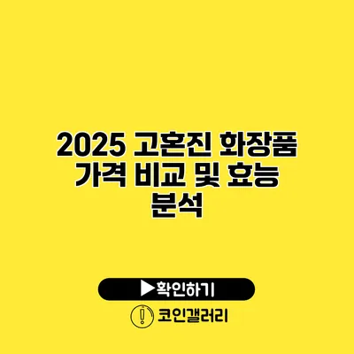 2025 고혼진 화장품 가격 비교 및 효능 분석