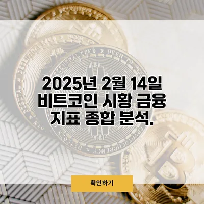 2025년 2월 14일 비트코인 시황 금융 지표 종합 분석.