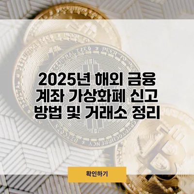 2025년 해외 금융 계좌 가상화폐 신고 방법 및 거래소 정리