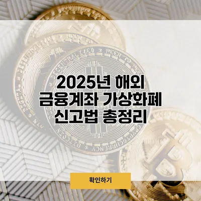 2025년 해외 금융계좌 가상화폐 신고법 총정리