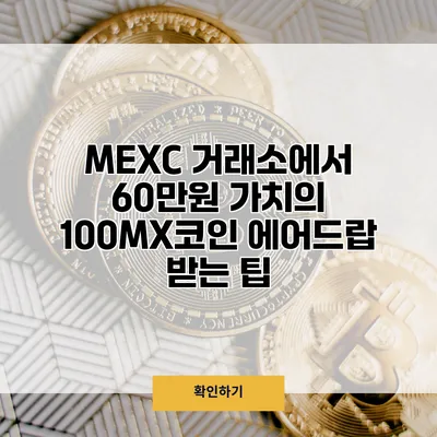 MEXC 거래소에서 60만원 가치의 100MX코인 에어드랍 받는 팁