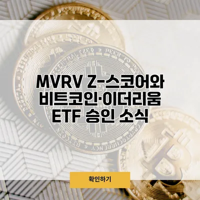 MVRV Z-스코어와 비트코인·이더리움 ETF 승인 소식