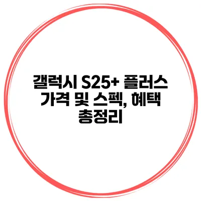 갤럭시 S25+ 플러스 가격 및 스펙, 혜택 총정리