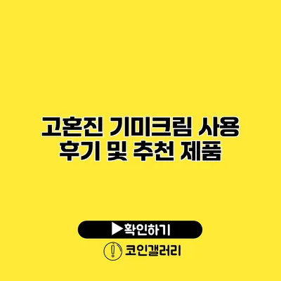 고혼진 기미크림 사용 후기 및 추천 제품