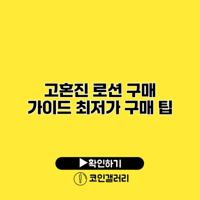 고혼진 로션 구매 가이드 최저가 구매 팁