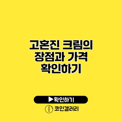 고혼진 크림의 장점과 가격 확인하기
