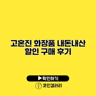 고혼진 화장품 내돈내산 할인 구매 후기