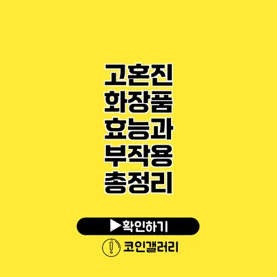 고혼진 화장품 효능과 부작용 총정리