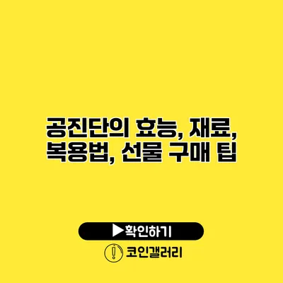 공진단의 효능, 재료, 복용법, 선물 구매 팁