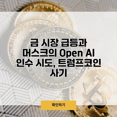 금 시장 급등과 머스크의 Open AI 인수 시도, 트럼프코인 사기?