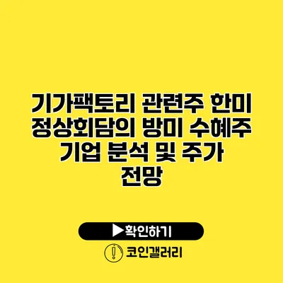 기가팩토리 관련주 한미 정상회담의 방미 수혜주 기업 분석 및 주가 전망