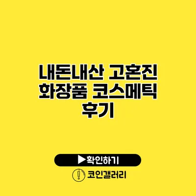 내돈내산 고혼진 화장품 코스메틱 후기