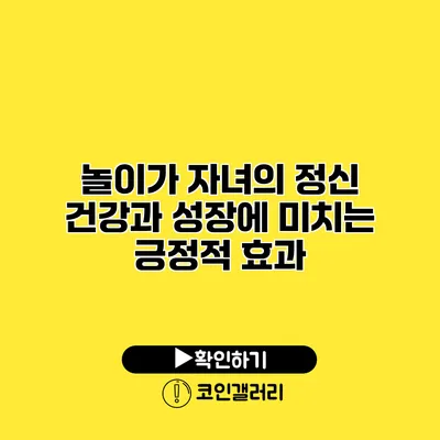 놀이가 자녀의 정신 건강과 성장에 미치는 긍정적 효과