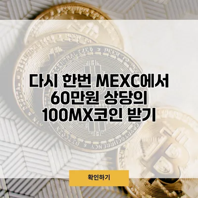 다시 한번 MEXC에서 60만원 상당의 100MX코인 받기