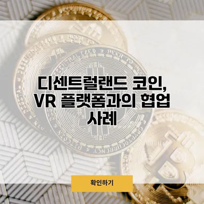 디센트럴랜드 코인, VR 플랫폼과의 협업 사례
