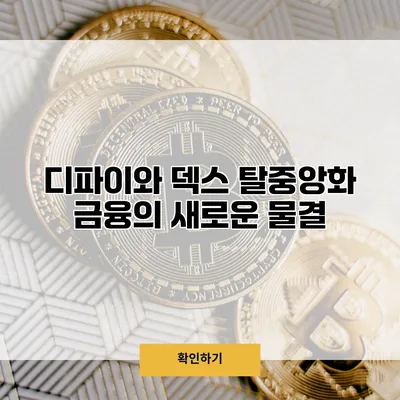 디파이와 덱스 탈중앙화 금융의 새로운 물결