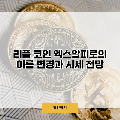리플 코인 엑스알피로의 이름 변경과 시세 전망