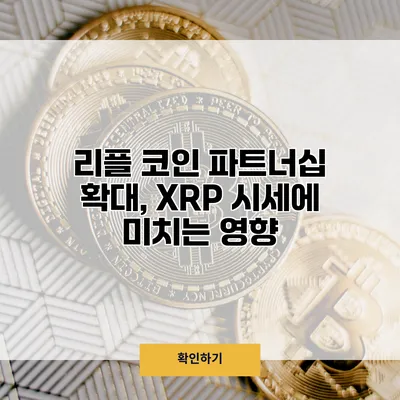 리플 코인 파트너십 확대, XRP 시세에 미치는 영향