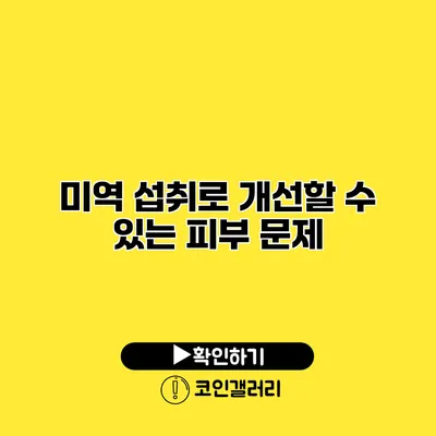 미역 섭취로 개선할 수 있는 피부 문제