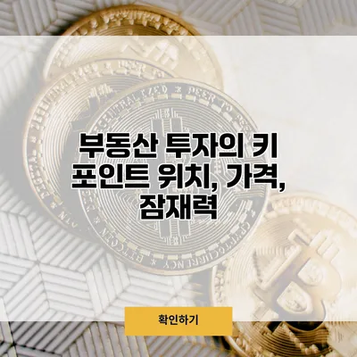 부동산 투자의 키 포인트 위치, 가격, 잠재력