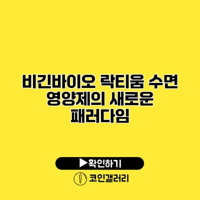 비긴바이오 락티움 수면 영양제의 새로운 패러다임