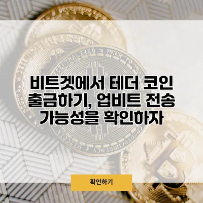 비트겟에서 테더 코인 출금하기, 업비트 전송 가능성을 확인하자