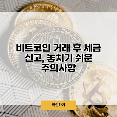 비트코인 거래 후 세금 신고, 놓치기 쉬운 주의사항