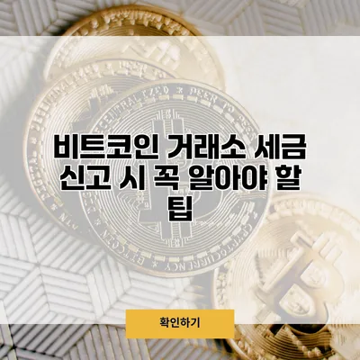 비트코인 거래소 세금 신고 시 꼭 알아야 할 팁