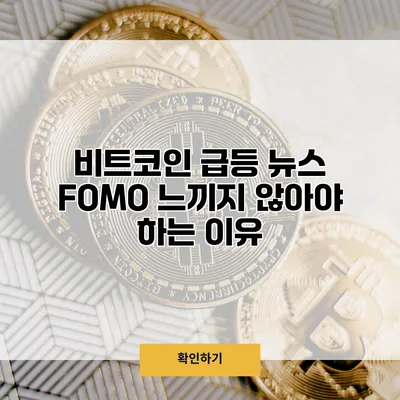 비트코인 급등 뉴스 FOMO 느끼지 않아야 하는 이유