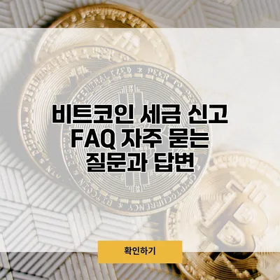 비트코인 세금 신고 FAQ 자주 묻는 질문과 답변