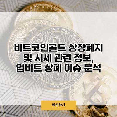 비트코인골드 상장폐지 및 시세 관련 정보, 업비트 상폐 이슈 분석