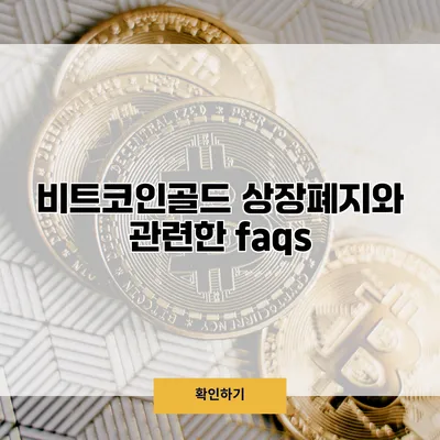 비트코인골드 상장폐지와 관련한 faqs