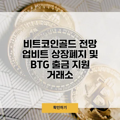 비트코인골드 전망 업비트 상장폐지 및 BTG 출금 지원 거래소