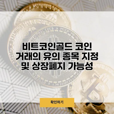 비트코인골드 코인 거래의 유의 종목 지정 및 상장폐지 가능성