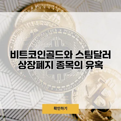 비트코인골드와 스팀달러 상장폐지 종목의 유혹