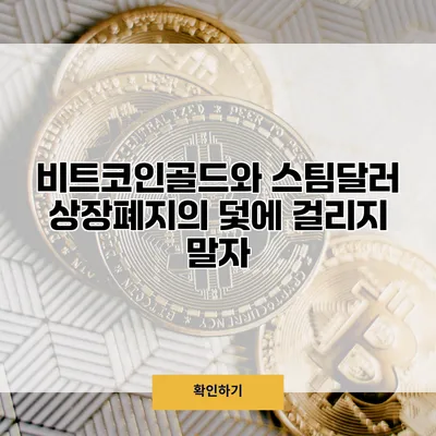 비트코인골드와 스팀달러 상장폐지의 덫에 걸리지 말자
