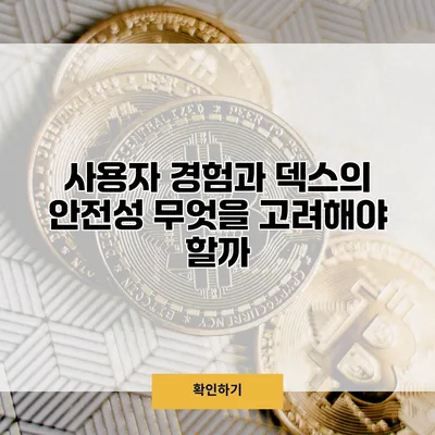 사용자 경험과 덱스의 안전성 무엇을 고려해야 할까?