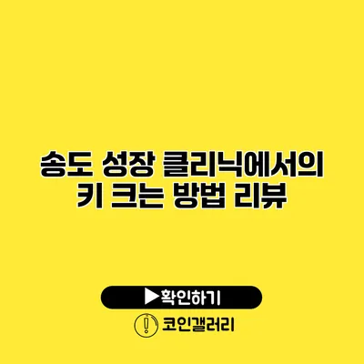 송도 성장 클리닉에서의 키 크는 방법 리뷰