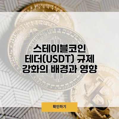 스테이블코인 테더(USDT) 규제 강화의 배경과 영향