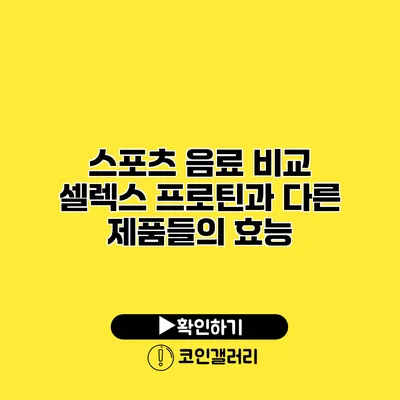 스포츠 음료 비교 셀렉스 프로틴과 다른 제품들의 효능