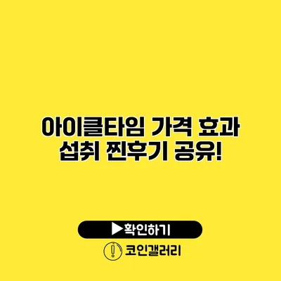 아이클타임 가격 효과 섭취 찐후기 공유!