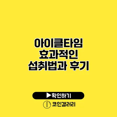 아이클타임 효과적인 섭취법과 후기