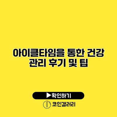 아이클타임을 통한 건강 관리 후기 및 팁