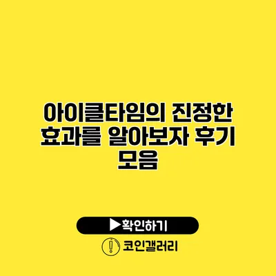 아이클타임의 진정한 효과를 알아보자 후기 모음