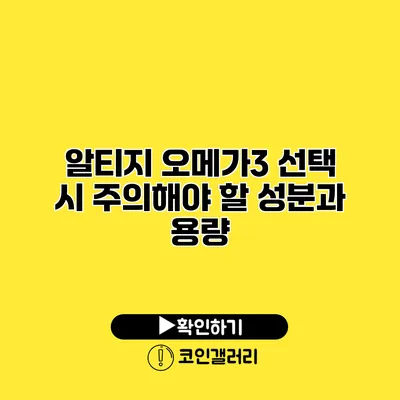 알티지 오메가3 선택 시 주의해야 할 성분과 용량