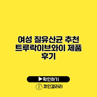 여성 질유산균 추천 트루락이브와이 제품 후기