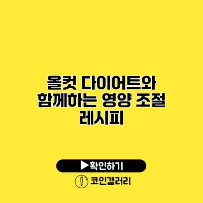 올컷 다이어트와 함께하는 영양 조절 레시피