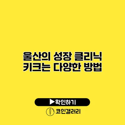울산의 성장 클리닉 키크는 다양한 방법